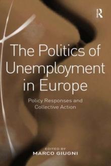 The Politics of Unemployment in Europe : Policy Responses and Collective Action