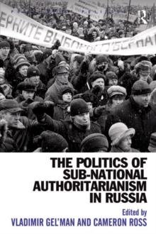 The Politics of Sub-National Authoritarianism in Russia