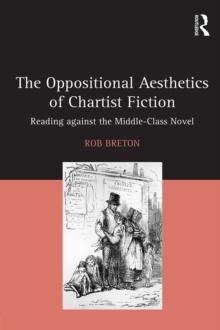 The Oppositional Aesthetics of Chartist Fiction : Reading against the Middle-Class Novel