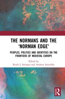 The Normans and the 'Norman Edge' : Peoples, Polities and Identities on the Frontiers of Medieval Europe