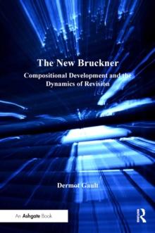 The New Bruckner : Compositional Development and the Dynamics of Revision