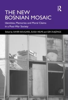 The New Bosnian Mosaic : Identities, Memories and Moral Claims in a Post-War Society