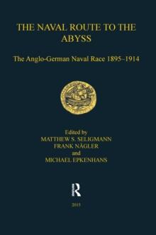 The Naval Route to the Abyss : The Anglo-German Naval Race 1895-1914