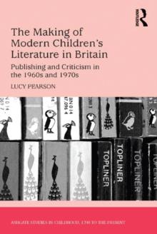 The Making of Modern Children's Literature in Britain : Publishing and Criticism in the 1960s and 1970s