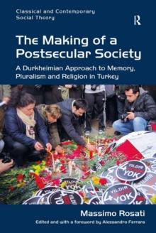 The Making of a Postsecular Society : A Durkheimian Approach to Memory, Pluralism and Religion in Turkey