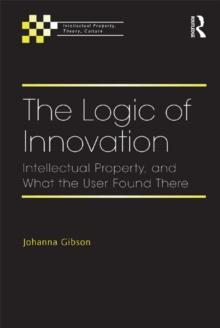 The Logic of Innovation : Intellectual Property, and What the User Found There