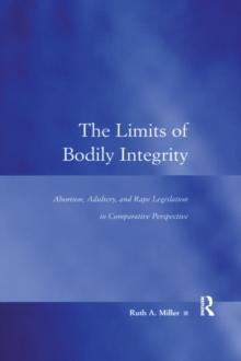 The Limits of Bodily Integrity : Abortion, Adultery, and Rape Legislation in Comparative Perspective