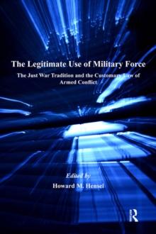 The Legitimate Use of Military Force : The Just War Tradition and the Customary Law of Armed Conflict