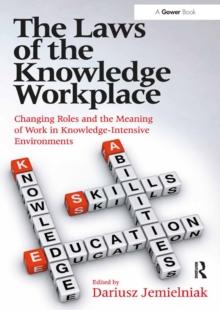 The Laws of the Knowledge Workplace : Changing Roles and the Meaning of Work in Knowledge-Intensive Environments