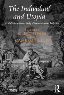 The Individual and Utopia : A Multidisciplinary Study of Humanity and Perfection