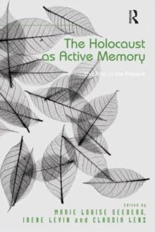 The Holocaust as Active Memory : The Past in the Present