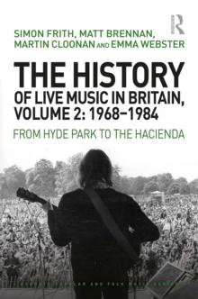 The History of Live Music in Britain, Volume II, 1968-1984 : From Hyde Park to the Hacienda