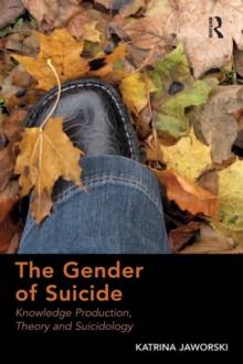 The Gender of Suicide : Knowledge Production, Theory and Suicidology