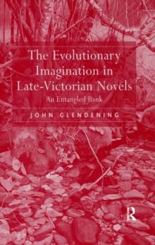 The Evolutionary Imagination in Late-Victorian Novels : An Entangled Bank