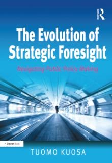 The Evolution of Strategic Foresight : Navigating Public Policy Making