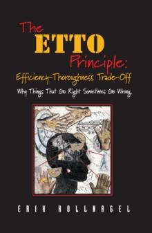 The ETTO Principle: Efficiency-Thoroughness Trade-Off : Why Things That Go Right Sometimes Go Wrong