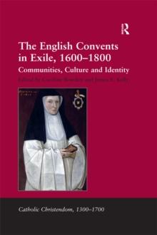 The English Convents in Exile, 1600-1800 : Communities, Culture and Identity