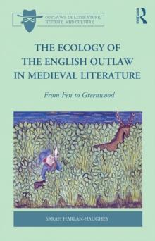 The Ecology of the English Outlaw in Medieval Literature : From Fen to Greenwood