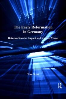 The Early Reformation in Germany : Between Secular Impact and Radical Vision