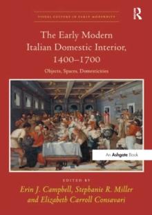 The Early Modern Italian Domestic Interior, 1400-1700 : Objects, Spaces, Domesticities