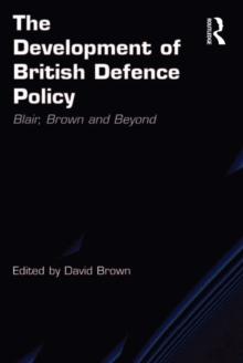 The Development of British Defence Policy : Blair, Brown and Beyond