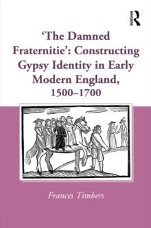 'The Damned Fraternitie': Constructing Gypsy Identity in Early Modern England, 1500-1700