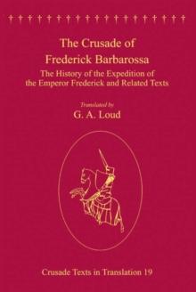 The Crusade of Frederick Barbarossa : The History of the Expedition of the Emperor Frederick and Related Texts