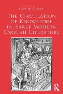 The Circulation of Knowledge in Early Modern English Literature