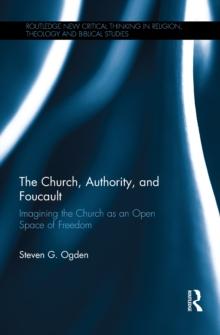 The Church, Authority, and Foucault : Imagining the Church as an Open Space of Freedom