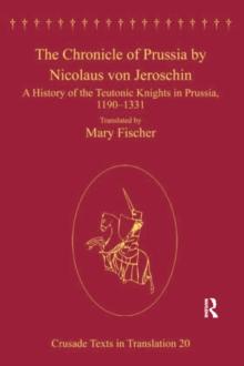 The Chronicle of Prussia by Nicolaus von Jeroschin : A History of the Teutonic Knights in Prussia, 1190-1331