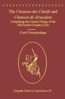 The Chanson des Chetifs and Chanson de Jerusalem : Completing the Central Trilogy of the Old French Crusade Cycle