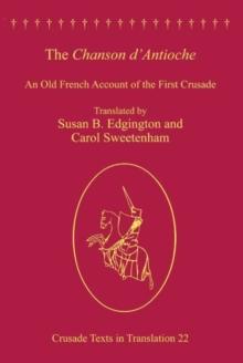 The Chanson d'Antioche : An Old French Account of the First Crusade