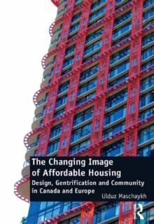 The Changing Image of Affordable Housing : Design, Gentrification and Community in Canada and Europe