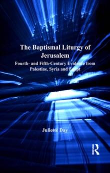 The Baptismal Liturgy of Jerusalem : Fourth- and Fifth-Century Evidence from Palestine, Syria and Egypt