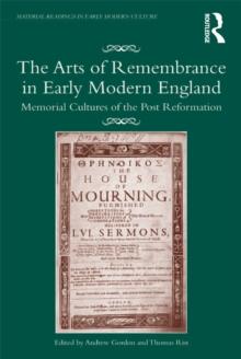 The Arts of Remembrance in Early Modern England : Memorial Cultures of the Post Reformation