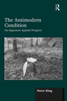 The Antimodern Condition : An Argument Against Progress