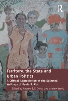 Territory, the State and Urban Politics : A Critical Appreciation of the Selected Writings of Kevin R. Cox