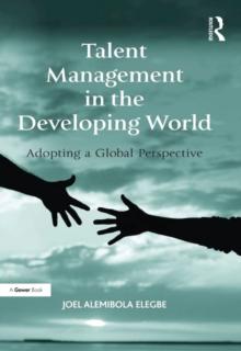 Talent Management in the Developing World : Adopting a Global Perspective