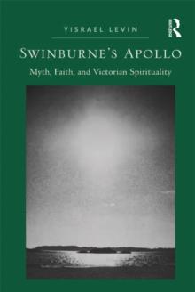 Swinburne's Apollo : Myth, Faith, and Victorian Spirituality