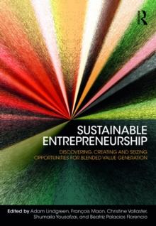 Sustainable Entrepreneurship : Discovering, Creating and Seizing Opportunities for Blended Value Generation