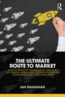 The Ultimate Route to Market : How Technology Professionals Can Work Successfully with Global Systems Integrators, Outsourcers and Consulting Firms