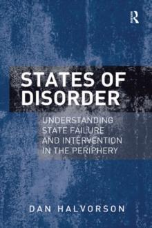 States of Disorder : Understanding State Failure and Intervention in the Periphery