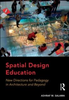 Spatial Design Education : New Directions for Pedagogy in Architecture and Beyond