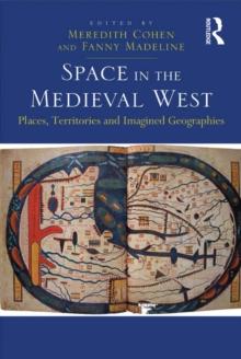 Space in the Medieval West : Places, Territories, and Imagined Geographies