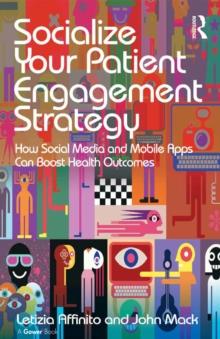 Socialize Your Patient Engagement Strategy : How Social Media and Mobile Apps Can Boost Health Outcomes