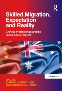 Skilled Migration, Expectation and Reality : Chinese Professionals and the Global Labour Market