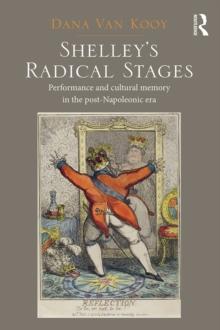 Shelley's Radical Stages : Performance and Cultural Memory in the Post-Napoleonic Era