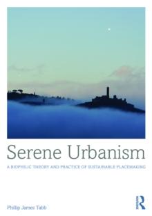 Serene Urbanism : A biophilic theory and practice of sustainable placemaking