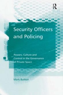 Security Officers and Policing : Powers, Culture and Control in the Governance of Private Space