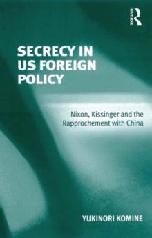 Secrecy in US Foreign Policy : Nixon, Kissinger and the Rapprochement with China